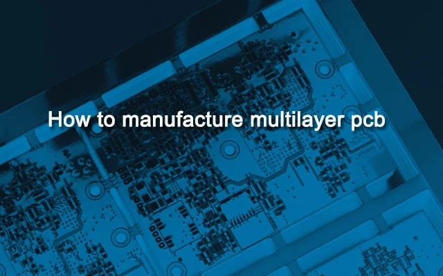 How to manufacture multilayer PCB